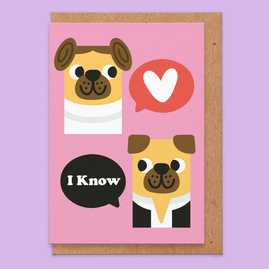 Love card with an illustration of 2 pugs dressed as characters from sci fi film. One has a speech bubble with a love heart and the other has a speech bubble that says I know.