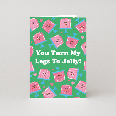 You Turn My Legs To Jelly - Valentines Card