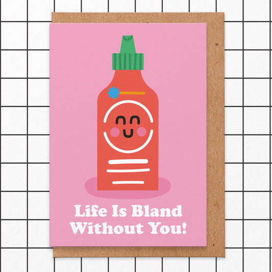 Love card with an illustration of a sriracha bottle with a smiling face on. The card reads life is bland without you!
