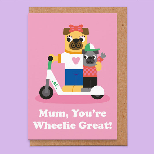 Mother's Day card that says Mum, You're Wheelie Great! and has an illustration of mum & baby pug on a scooter