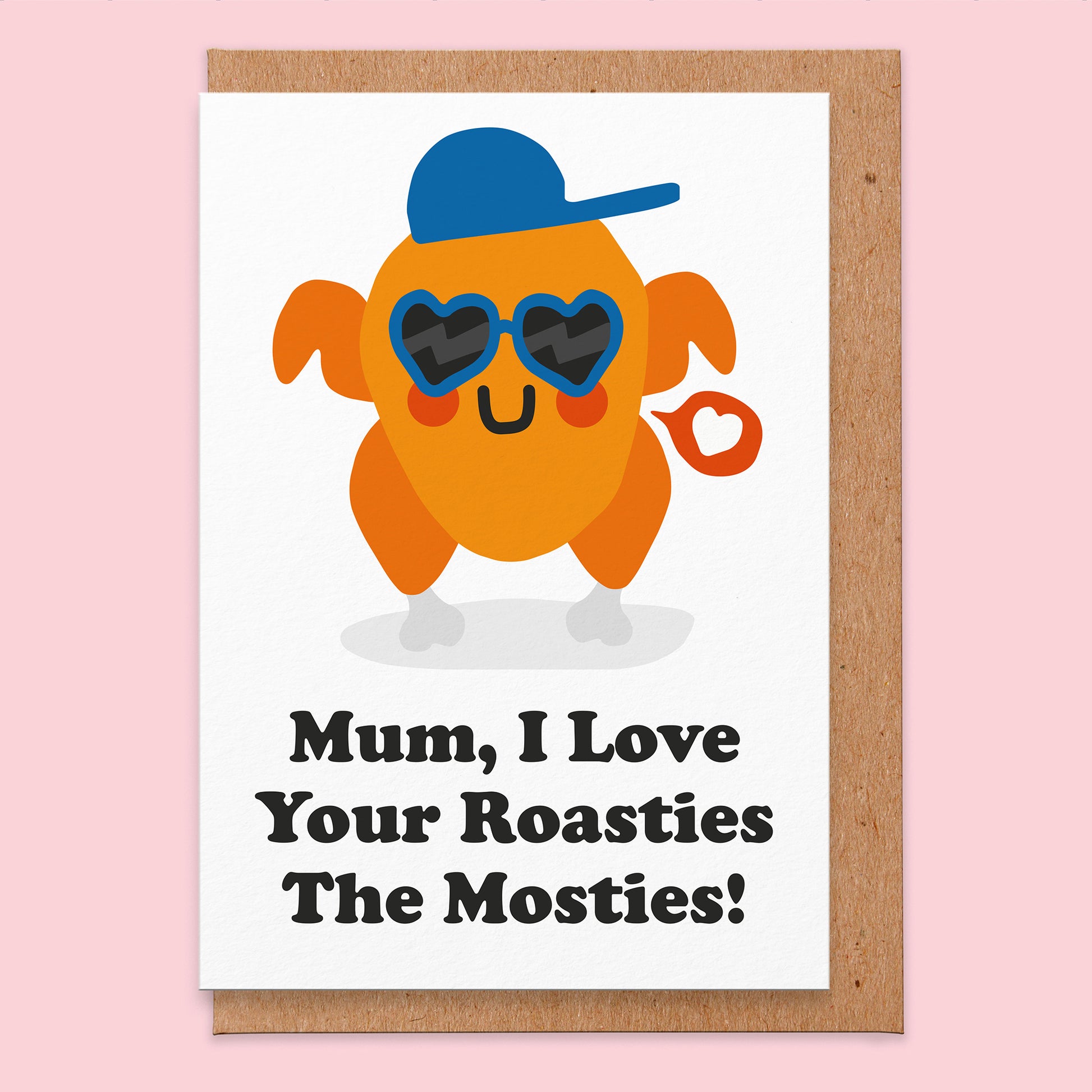 Greetings card that says Mum, I Love Your Roasties The Mosties! and has a illustration of a roast chicken smiling and wearing heart glasses